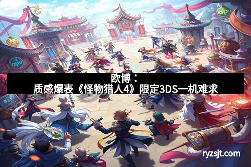 欧博：质感爆表《怪物猎人4》限定3DS一机难求